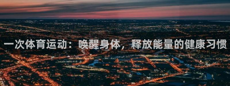 JJB竞技宝官方正版app集团官网网址：一次体育运动