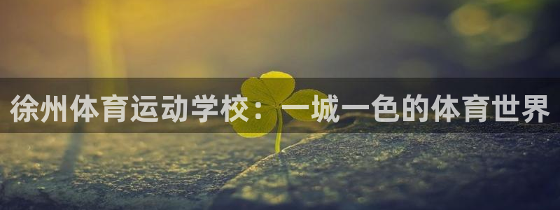 JJB竞技宝官网下载招商电话号码是多少：徐州体育运动学校：一