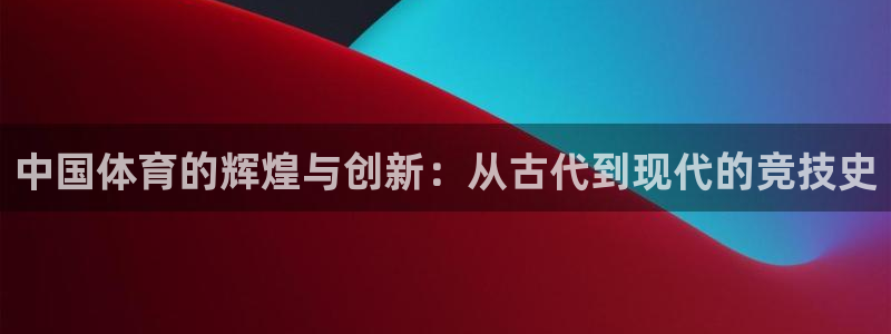 竞技宝下载地址查询：中国体育的辉煌与