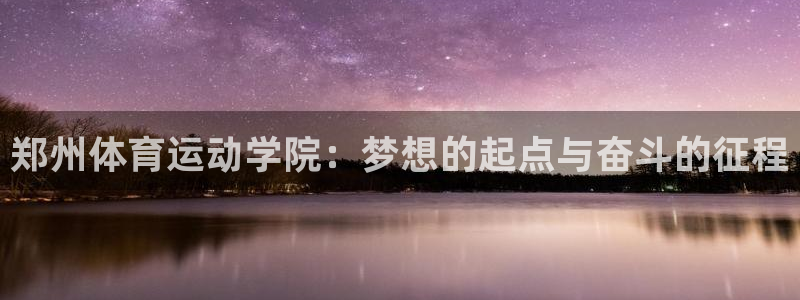 竞技宝JJB官网测速：郑州体育运动学院：梦想的起点与奋斗的征