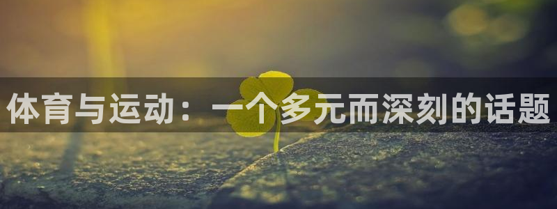 竞技宝官网dota2：体育与运动：一个多元而深刻的话题